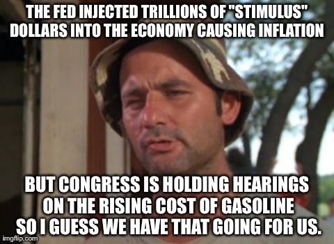 So I Got That Goin For Me Which Is Nice Meme | THE FED INJECTED TRILLIONS OF "STIMULUS" DOLLARS INTO THE ECONOMY CAUSING INFLATION  BUT CONGRESS IS HOLDING HEARINGS ON THE RISING COST OF  | image tagged in memes,so i got that goin for me which is nice | made w/ Imgflip meme maker