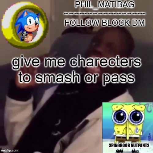 Phil_matibag announcement | give me charecters to smash or pass | image tagged in phil_matibag announcement | made w/ Imgflip meme maker