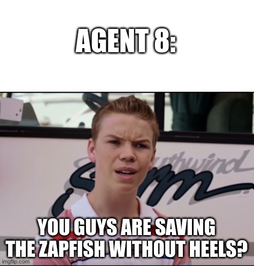 Agent 8 on heels | AGENT 8:; YOU GUYS ARE SAVING THE ZAPFISH WITHOUT HEELS? | image tagged in memes,blank transparent square,you guys are getting paid,splatoon | made w/ Imgflip meme maker