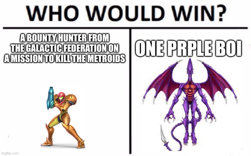 Who Would Win? | A BOUNTY HUNTER FROM THE GALACTIC FEDERATION ON A MISSION TO KILL THE METROIDS; ONE PRPLE BOI | image tagged in memes,who would win | made w/ Imgflip meme maker