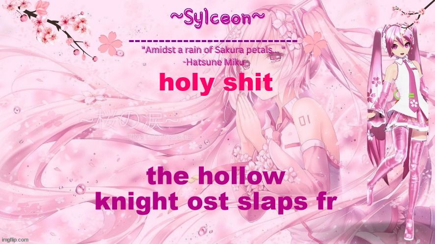 it just appeared in my playlist (i've never played hollow knight but it seems cool) | holy shit; the hollow knight ost slaps fr | image tagged in sylc's sakura temp thx drm | made w/ Imgflip meme maker