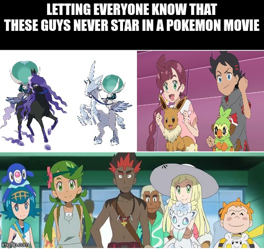 Pokemon Casting Issues | LETTING EVERYONE KNOW THAT THESE GUYS NEVER STAR IN A POKEMON MOVIE | image tagged in pokemon,pokemonanime | made w/ Imgflip meme maker