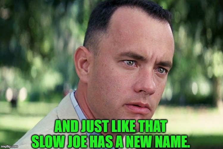 And Just Like That Meme | AND JUST LIKE THAT SLOW JOE HAS A NEW NAME. | image tagged in memes,and just like that | made w/ Imgflip meme maker