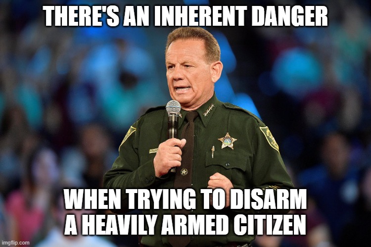 sheriff israel | THERE'S AN INHERENT DANGER WHEN TRYING TO DISARM A HEAVILY ARMED CITIZEN | image tagged in sheriff israel | made w/ Imgflip meme maker