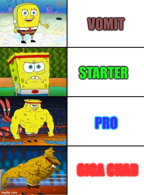 Spongebob Getting Stronger | VOMIT; STARTER; PRO; GIGA CHAD | image tagged in spongebob getting stronger | made w/ Imgflip meme maker
