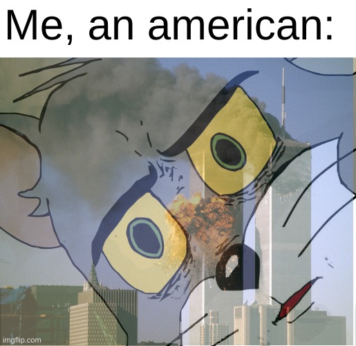 Me, an american: | image tagged in memes,unsettled tom | made w/ Imgflip meme maker
