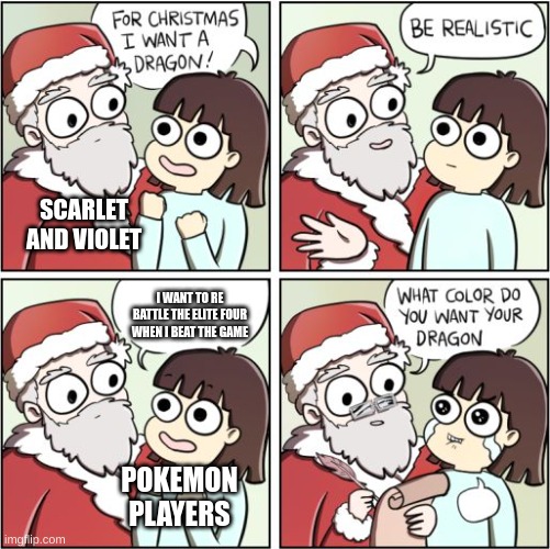 y | SCARLET AND VIOLET; I WANT TO RE BATTLE THE ELITE FOUR WHEN I BEAT THE GAME; POKEMON PLAYERS | image tagged in for christmas i want a dragon | made w/ Imgflip meme maker