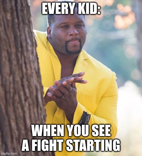 fighttt | EVERY KID:; WHEN YOU SEE A FIGHT STARTING | image tagged in black guy hiding behind tree,memes,funny,fyp,school | made w/ Imgflip meme maker