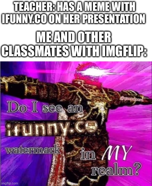 No I funny.co | TEACHER: HAS A MEME WITH IFUNNY.CO ON HER PRESENTATION; ME AND OTHER CLASSMATES WITH IMGFLIP: | image tagged in blank white template,no ifunny allowed | made w/ Imgflip meme maker