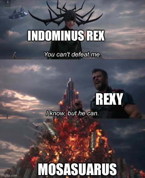 You can't defeat me | INDOMINUS REX; REXY; MOSASUARUS | image tagged in you can't defeat me,jurassic world,jurassic park t rex,dinosaurs | made w/ Imgflip meme maker