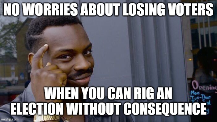 Roll Safe Think About It Meme | NO WORRIES ABOUT LOSING VOTERS WHEN YOU CAN RIG AN ELECTION WITHOUT CONSEQUENCE | image tagged in memes,roll safe think about it | made w/ Imgflip meme maker