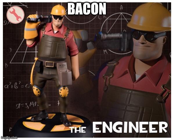 The engineer | BACON | image tagged in the engineer | made w/ Imgflip meme maker