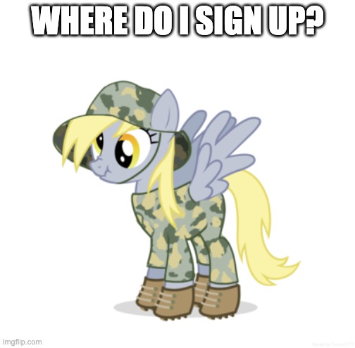 Derpy wants to join the military | WHERE DO I SIGN UP? | image tagged in memes,my little pony,military | made w/ Imgflip meme maker