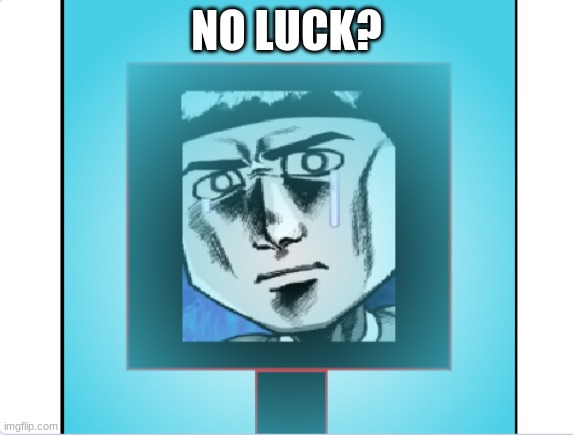 NO LUCK? | made w/ Imgflip meme maker