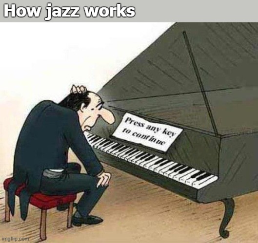 Yup! Been there done that :D | How jazz works | image tagged in jazz,music,funny,cartoons | made w/ Imgflip meme maker