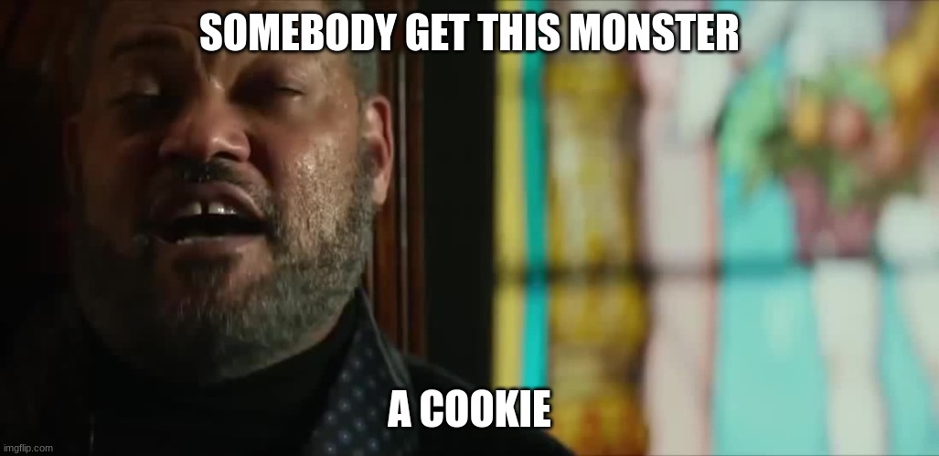 Somebody please get this man a... | SOMEBODY GET THIS MONSTER A COOKIE | image tagged in somebody please get this man a | made w/ Imgflip meme maker