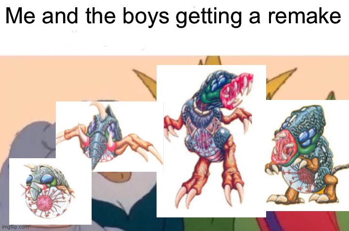 Me And The Boys | Me and the boys getting a remake | image tagged in memes,me and the boys | made w/ Imgflip meme maker