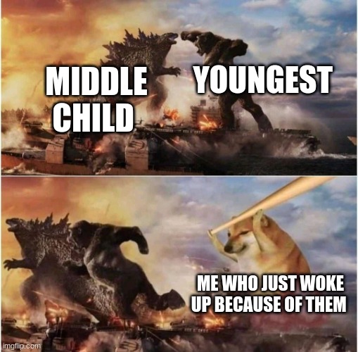 Kong Godzilla Doge | YOUNGEST; MIDDLE CHILD; ME WHO JUST WOKE UP BECAUSE OF THEM | image tagged in kong godzilla doge,funny,memes | made w/ Imgflip meme maker