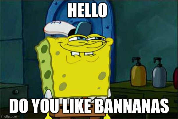 Don't You Squidward | HELLO; DO YOU LIKE BANNANAS | image tagged in memes,don't you squidward | made w/ Imgflip meme maker