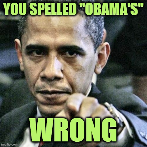 Pissed Off Obama Meme | YOU SPELLED "OBAMA'S" WRONG | image tagged in memes,pissed off obama | made w/ Imgflip meme maker