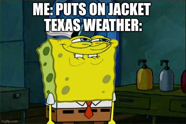 Texas weather be like | ME: PUTS ON JACKET 
TEXAS WEATHER: | image tagged in memes,don't you squidward | made w/ Imgflip meme maker