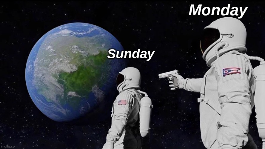 Always Has Been | Monday; Sunday | image tagged in memes,always has been | made w/ Imgflip meme maker