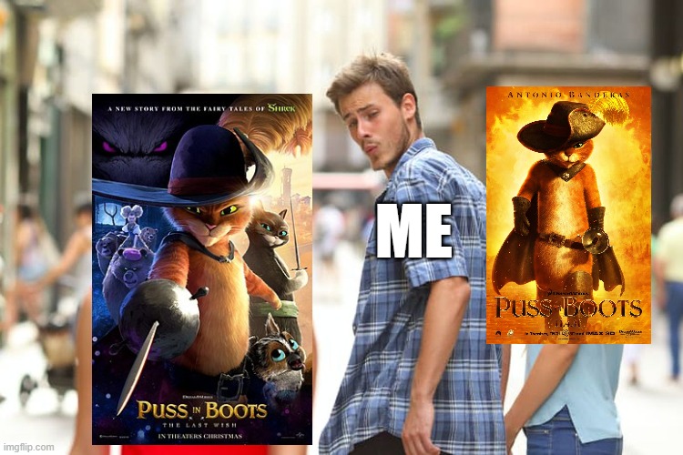 Stil waiting... | ME | image tagged in memes,distracted boyfriend,puss in boots,movies | made w/ Imgflip meme maker