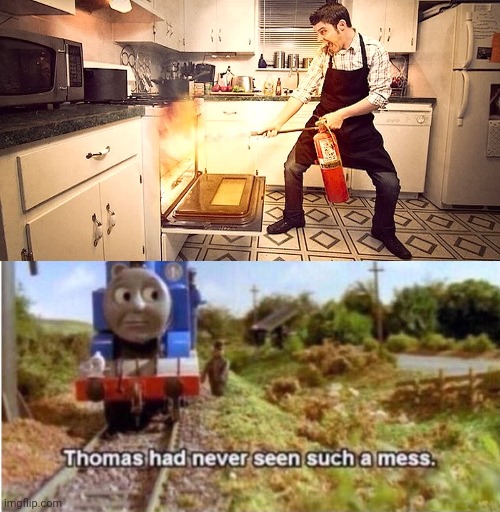 Baking disaster | image tagged in thomas has never seen such a mess,oven,you had one job,memes,ovens,meme | made w/ Imgflip meme maker