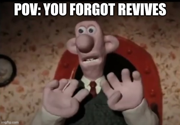 ... | POV: YOU FORGOT REVIVES | image tagged in we forgot the crackers | made w/ Imgflip meme maker