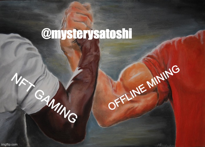 @mysterysatoshi | @mysterysatoshi; OFFLINE MINING; NFT GAMING | image tagged in memes,epic handshake | made w/ Imgflip meme maker