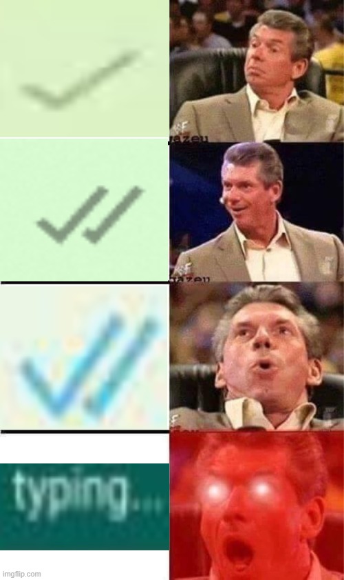 Whatsapp moment | image tagged in vince mcmahon reaction w/glowing eyes | made w/ Imgflip meme maker
