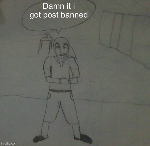NOOOOOO | Damn it i got post banned | image tagged in jake had to do it to em | made w/ Imgflip meme maker