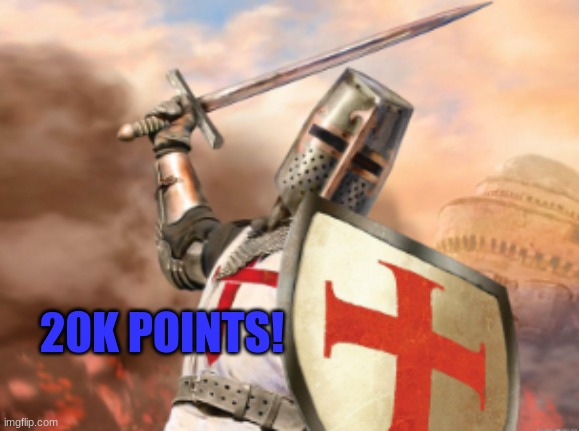 crusader | 20K POINTS! | image tagged in crusader | made w/ Imgflip meme maker