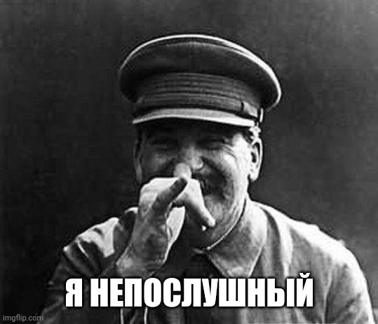 Russian meme papa Stalin 4 | Я НЕПОСЛУШНЫЙ | image tagged in stalin,joseph stalin,russia | made w/ Imgflip meme maker