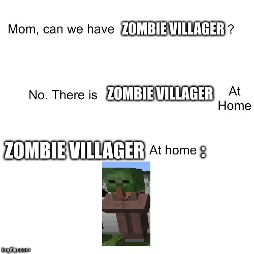Zombie Villager In Ohio | ZOMBIE VILLAGER; ZOMBIE VILLAGER; ZOMBIE VILLAGER; : | image tagged in mom can we have | made w/ Imgflip meme maker