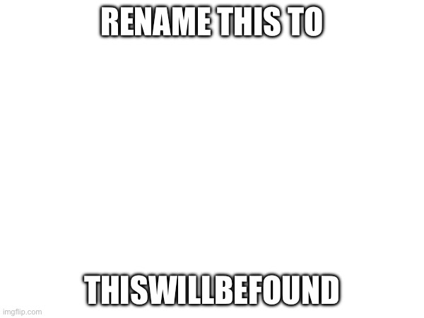 It | RENAME THIS TO; THISWILLBEFOUND | made w/ Imgflip meme maker