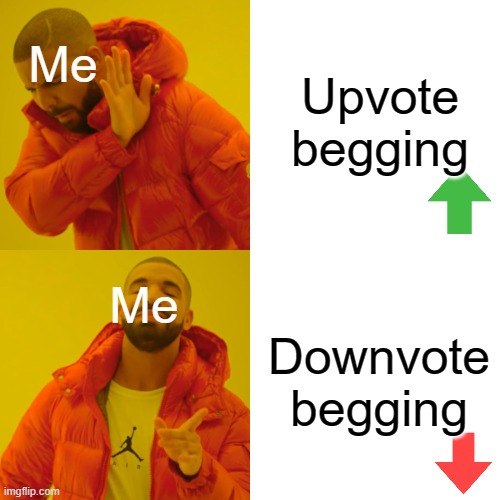 Downvotes, please! | Upvote begging; Me; Me; Downvote begging | image tagged in memes,drake hotline bling | made w/ Imgflip meme maker