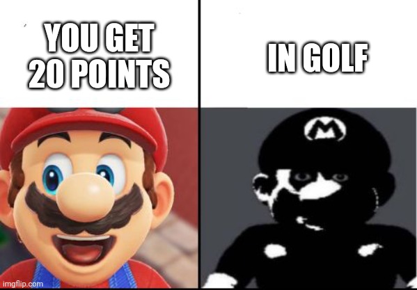 Happy mario Vs Dark Mario | YOU GET 20 POINTS; IN GOLF | image tagged in happy mario vs dark mario | made w/ Imgflip meme maker