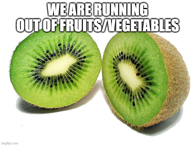 dang | WE ARE RUNNING OUT OF FRUITS/VEGETABLES | image tagged in meme,fruit,vegetables,front page | made w/ Imgflip meme maker