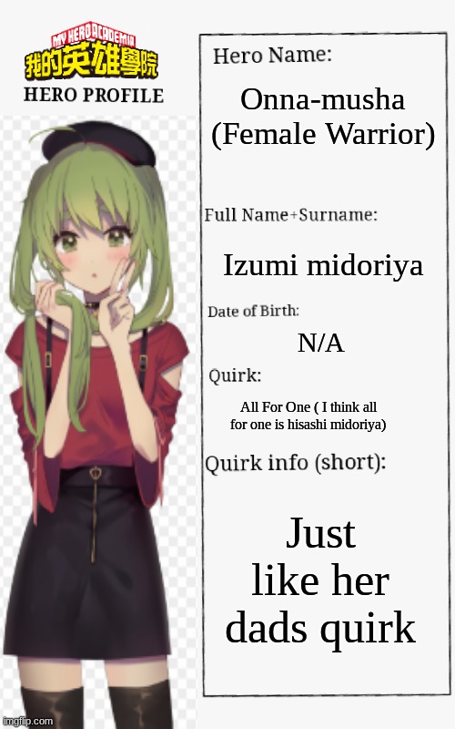 Mha | Onna-musha (Female Warrior); Izumi midoriya; N/A; All For One ( I think all for one is hisashi midoriya); Just like her dads quirk | image tagged in mha hero profile | made w/ Imgflip meme maker