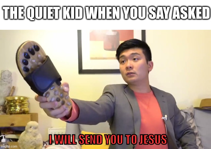 The Quiet kid | THE QUIET KID WHEN YOU SAY ASKED; I WILL SEND YOU TO JESUS | image tagged in steven he i will send you to jesus,memes,gifs | made w/ Imgflip meme maker