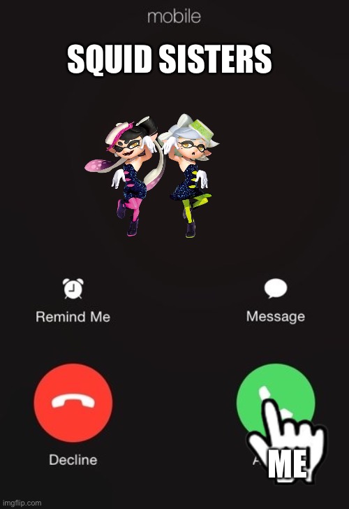 Incoming call | SQUID SISTERS; ME | image tagged in i cant believe it,not real,splatoon | made w/ Imgflip meme maker