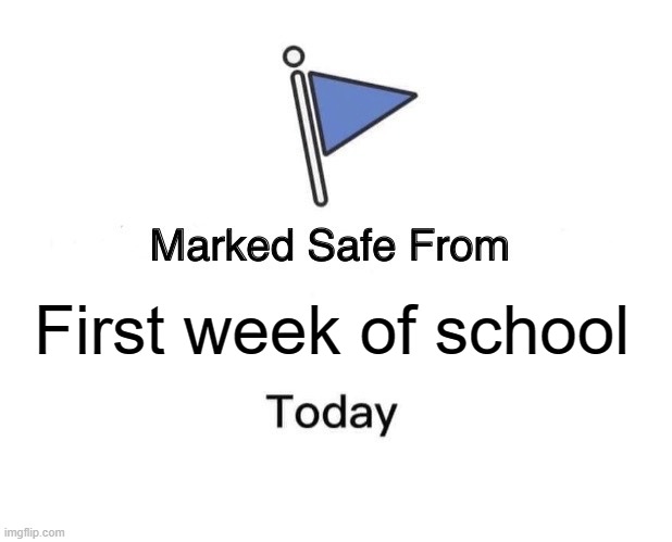 Marked Safe From | First week of school | image tagged in memes,marked safe from | made w/ Imgflip meme maker