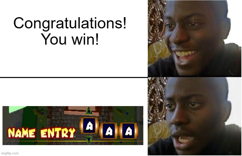 Why only three initials! Makes no sense! | Congratulations! You win! | image tagged in disappointed black guy,video games,name entry,whyyy,video game memes | made w/ Imgflip meme maker