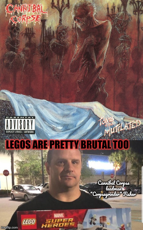 Brutality | LEGOS ARE PRETTY BRUTAL TOO; Cannibal Corpse leadman "Corpsegrinder" Fisher | image tagged in brutal,heavy metal,cannibal corpse,lol | made w/ Imgflip meme maker
