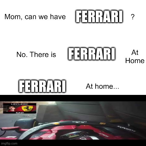 Mom can we have | FERRARI; FERRARI; FERRARI | image tagged in mom can we have | made w/ Imgflip meme maker