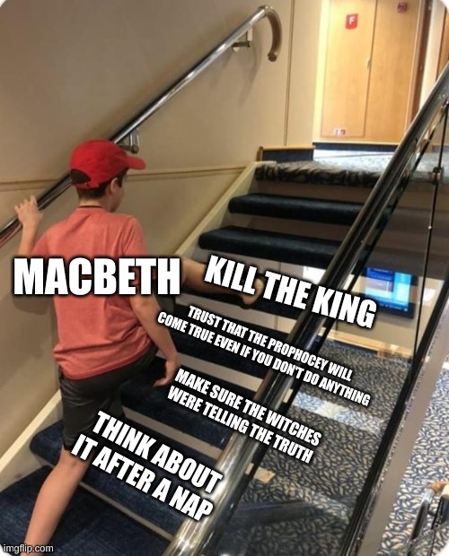 Skipping steps | MACBETH; KILL THE KING; TRUST THAT THE PROPHOCEY WILL COME TRUE EVEN IF YOU DON'T DO ANYTHING; MAKE SURE THE WITCHES WERE TELLING THE TRUTH; THINK ABOUT IT AFTER A NAP | image tagged in skipping steps | made w/ Imgflip meme maker