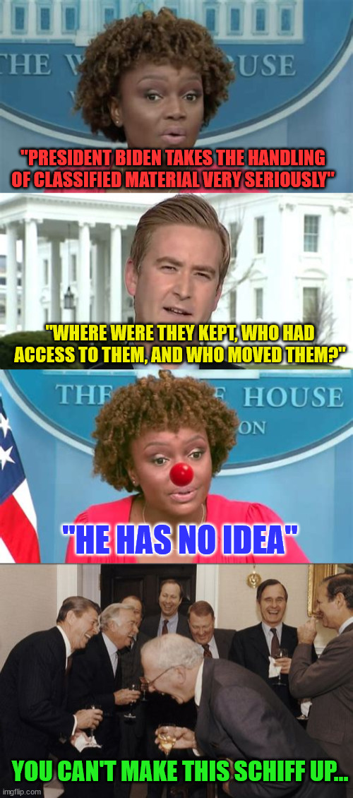 President Biden takes the handling of classified material very seriously...  LOL | "PRESIDENT BIDEN TAKES THE HANDLING OF CLASSIFIED MATERIAL VERY SERIOUSLY"; "WHERE WERE THEY KEPT, WHO HAD ACCESS TO THEM, AND WHO MOVED THEM?"; "HE HAS NO IDEA"; YOU CAN'T MAKE THIS SCHIFF UP... | image tagged in memes,laughing men in suits,criminal,joe biden | made w/ Imgflip meme maker
