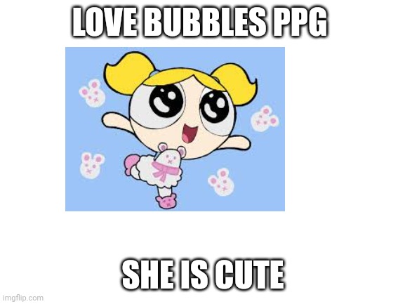 I EAT POOP  I M BRAINLET | LOVE BUBBLES PPG; SHE IS CUTE | made w/ Imgflip meme maker