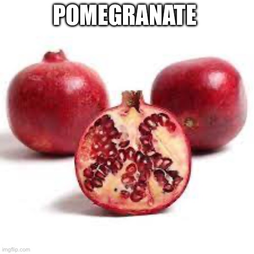 Pomegranate | POMEGRANATE | image tagged in fruit | made w/ Imgflip meme maker